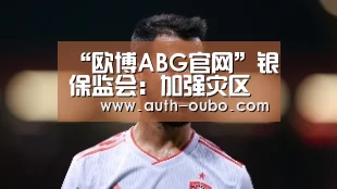 “欧博ABG官网”银保监会:加强灾区企业复工复产金融服务(图3) 欧博ABG官网