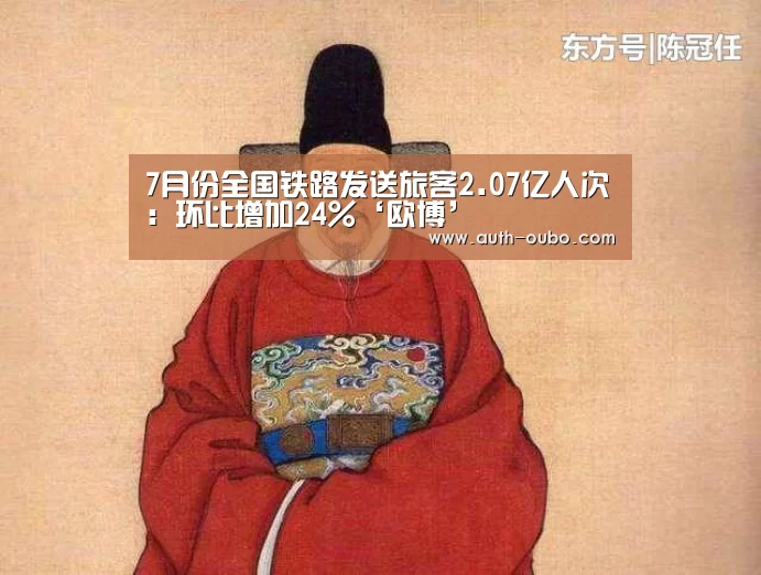 7月份全国铁路发送旅客2.07亿人次:环比增加24%‘欧博’(图2) 欧博