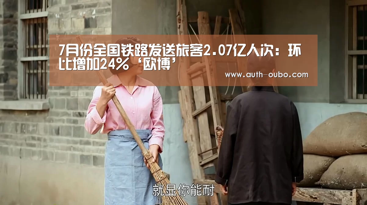 7月份全国铁路发送旅客2.07亿人次:环比增加24%‘欧博’(图3) 欧博官网