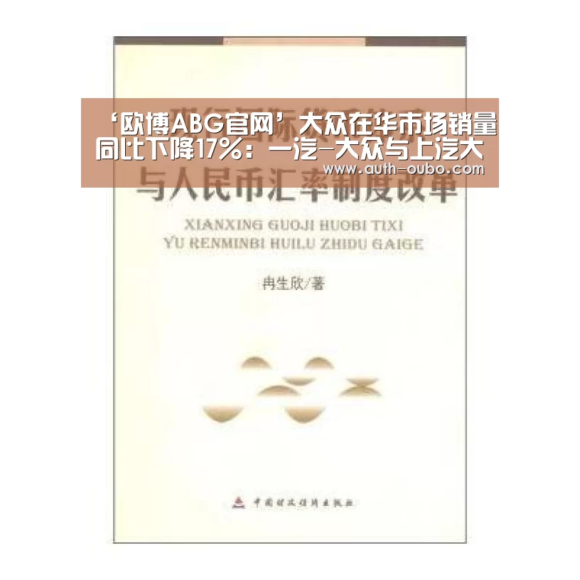 ‘欧博ABG官网’大众在华市场销量同比下降17%:一汽-大众与上汽大众分化加剧(图1) 欧博官网